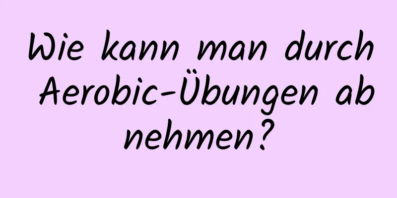 Wie kann man durch Aerobic-Übungen abnehmen?