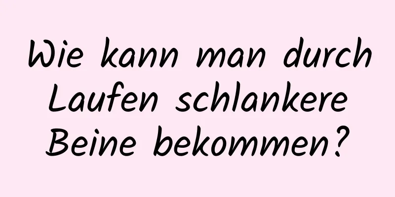 Wie kann man durch Laufen schlankere Beine bekommen?