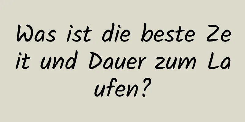 Was ist die beste Zeit und Dauer zum Laufen?