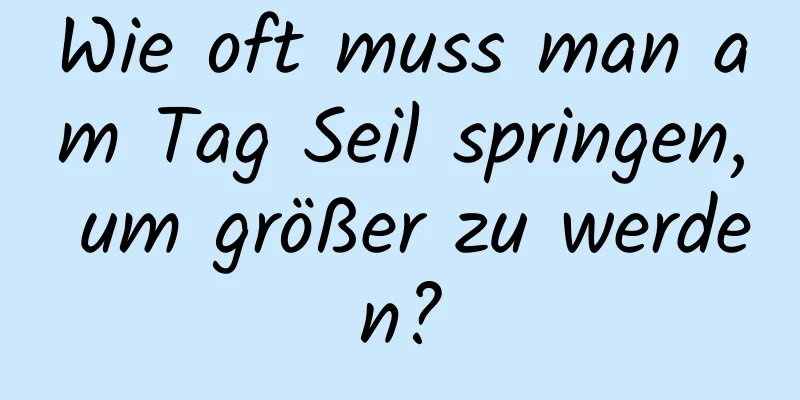 Wie oft muss man am Tag Seil springen, um größer zu werden?