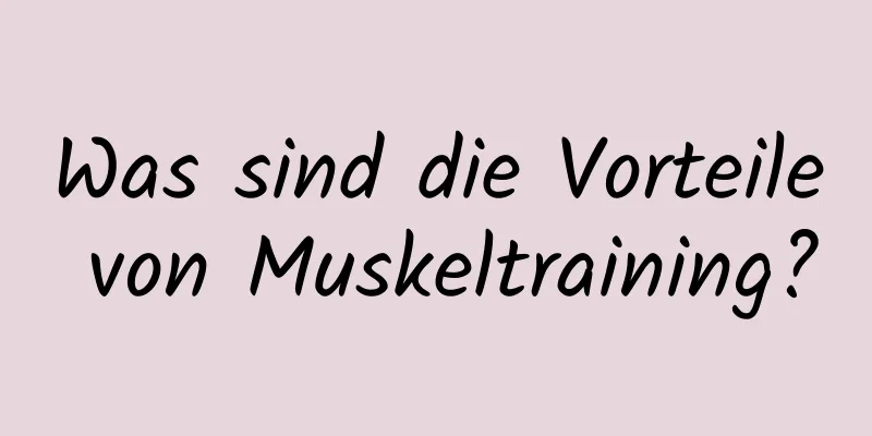 Was sind die Vorteile von Muskeltraining?