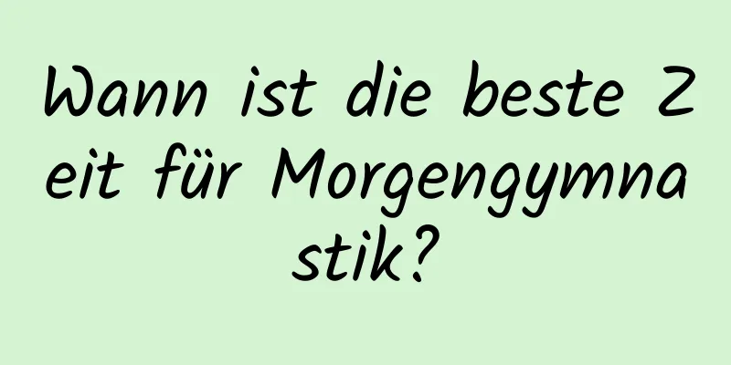 Wann ist die beste Zeit für Morgengymnastik?