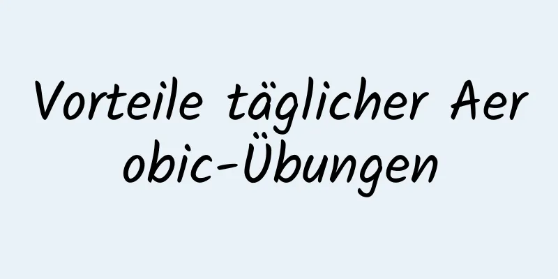 Vorteile täglicher Aerobic-Übungen