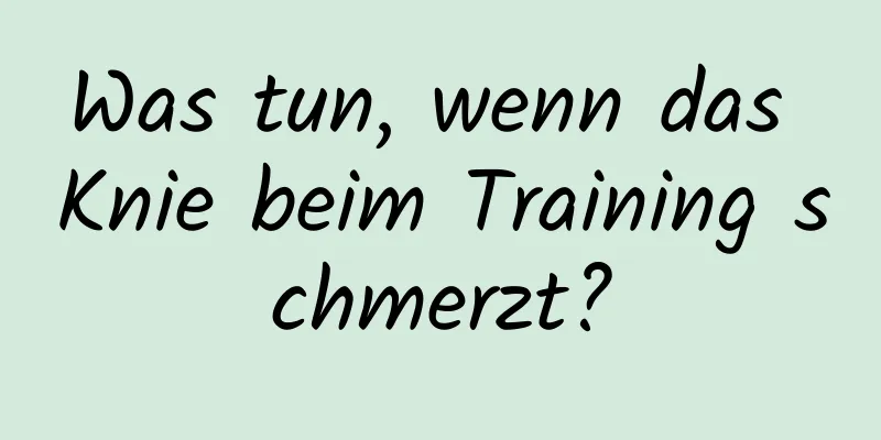 Was tun, wenn das Knie beim Training schmerzt?