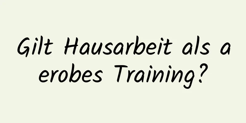 Gilt Hausarbeit als aerobes Training?