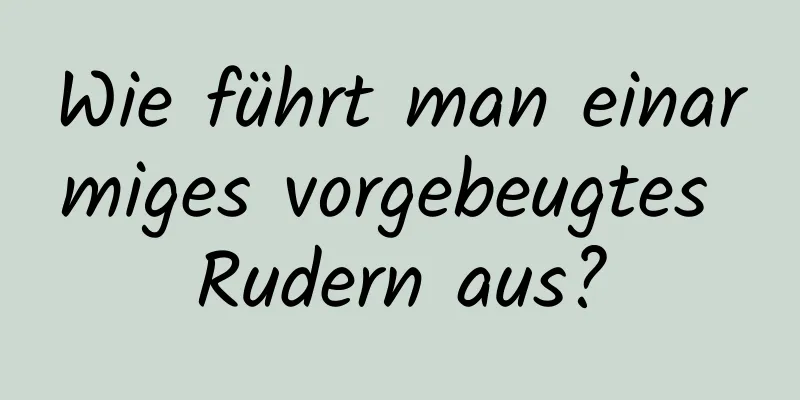 Wie führt man einarmiges vorgebeugtes Rudern aus?