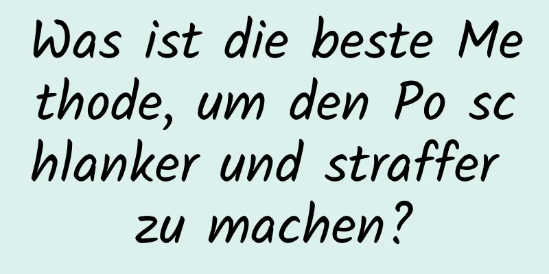 Was ist die beste Methode, um den Po schlanker und straffer zu machen?