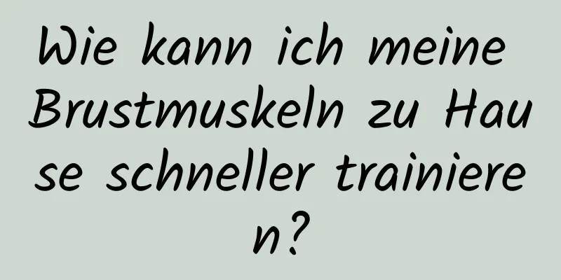 Wie kann ich meine Brustmuskeln zu Hause schneller trainieren?