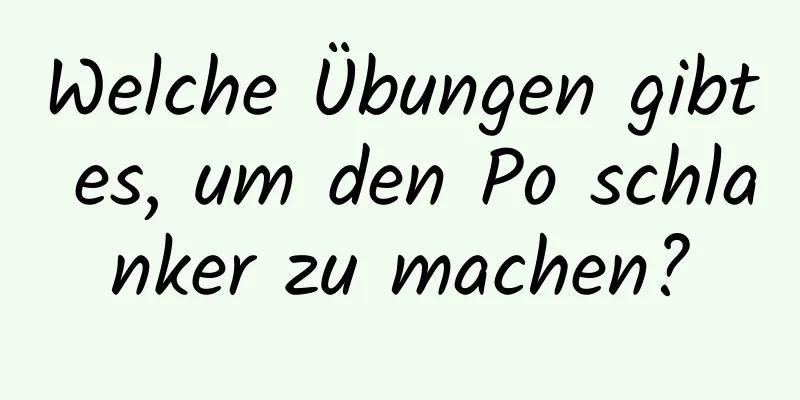 Welche Übungen gibt es, um den Po schlanker zu machen?