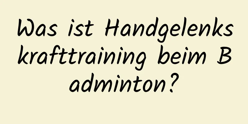 Was ist Handgelenkskrafttraining beim Badminton?