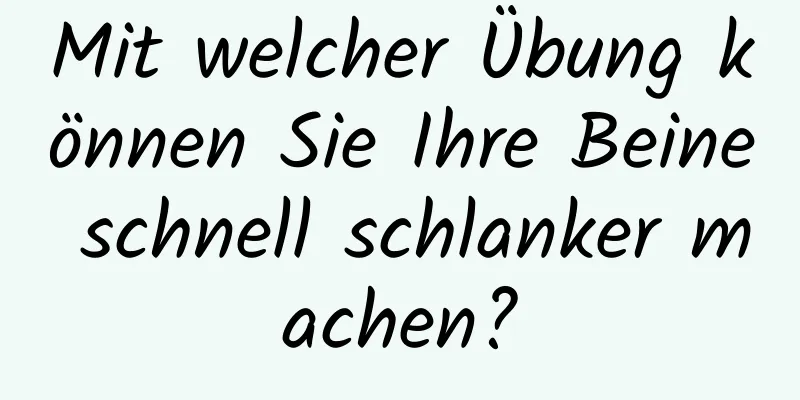 Mit welcher Übung können Sie Ihre Beine schnell schlanker machen?