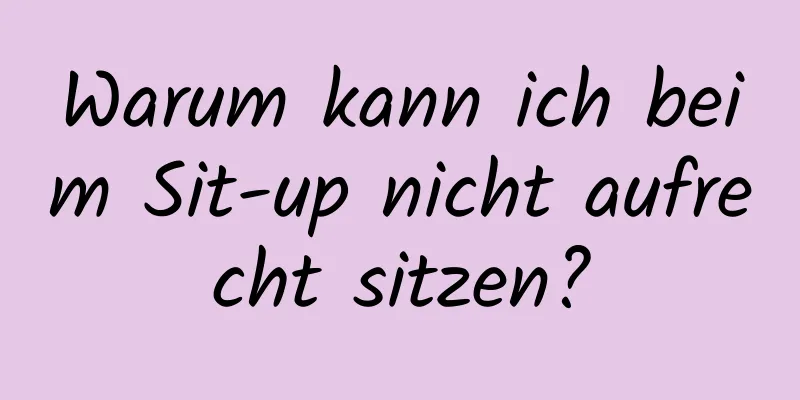 Warum kann ich beim Sit-up nicht aufrecht sitzen?