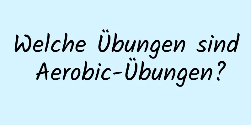 Welche Übungen sind Aerobic-Übungen?