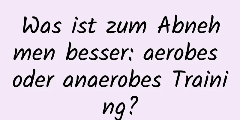 Was ist zum Abnehmen besser: aerobes oder anaerobes Training?