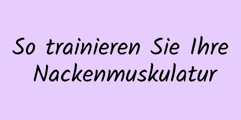 So trainieren Sie Ihre Nackenmuskulatur