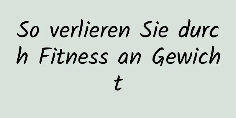 So verlieren Sie durch Fitness an Gewicht