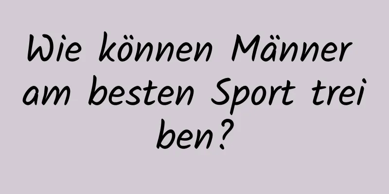 Wie können Männer am besten Sport treiben?