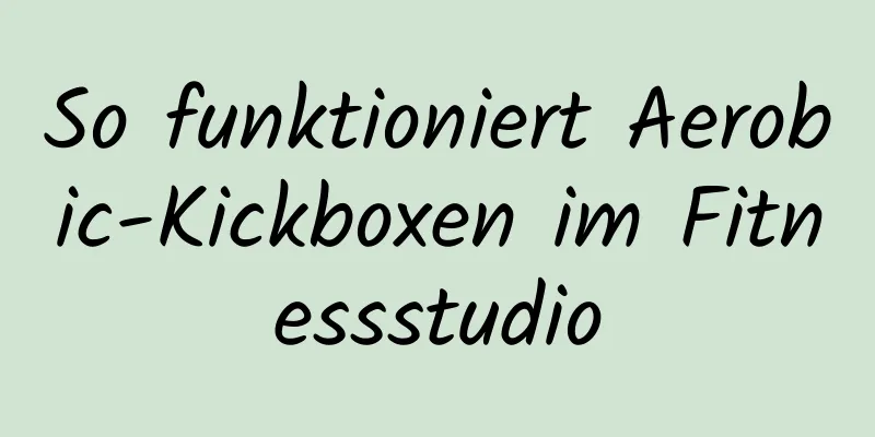 So funktioniert Aerobic-Kickboxen im Fitnessstudio