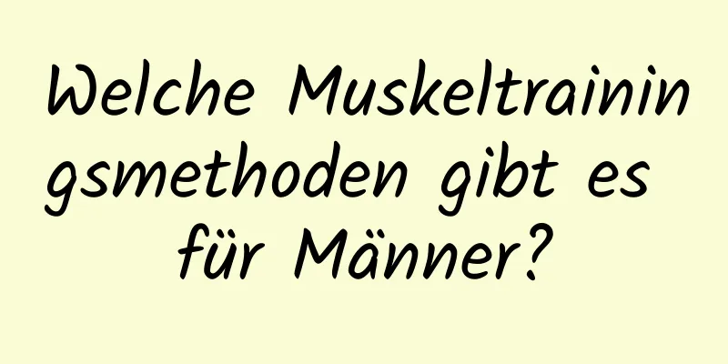 Welche Muskeltrainingsmethoden gibt es für Männer?