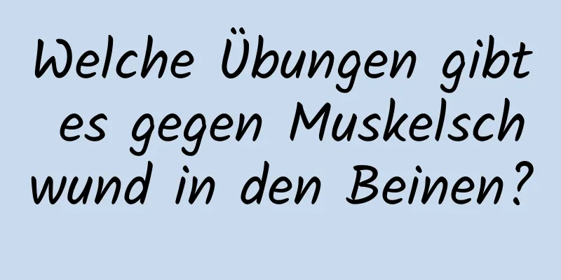 Welche Übungen gibt es gegen Muskelschwund in den Beinen?