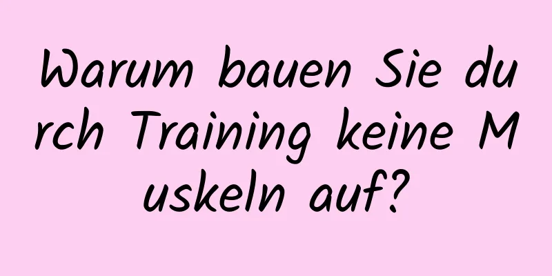 Warum bauen Sie durch Training keine Muskeln auf?