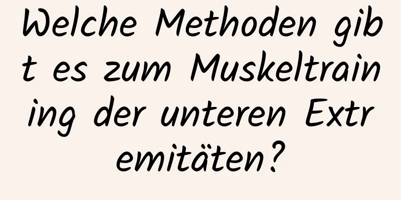 Welche Methoden gibt es zum Muskeltraining der unteren Extremitäten?