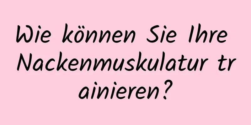 Wie können Sie Ihre Nackenmuskulatur trainieren?