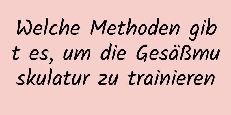 Welche Methoden gibt es, um die Gesäßmuskulatur zu trainieren