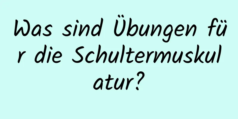 Was sind Übungen für die Schultermuskulatur?