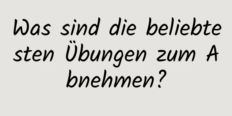 Was sind die beliebtesten Übungen zum Abnehmen?