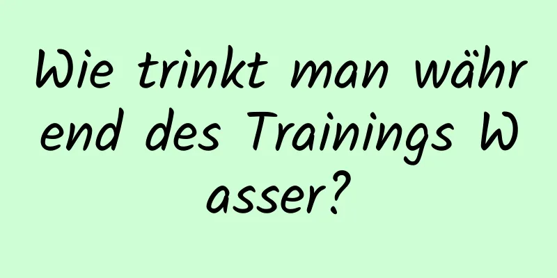 Wie trinkt man während des Trainings Wasser?