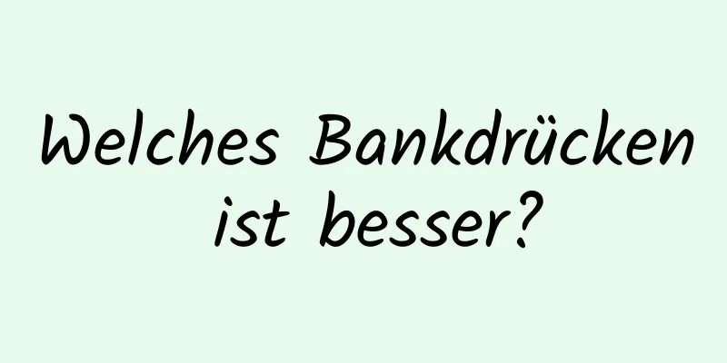 Welches Bankdrücken ist besser?