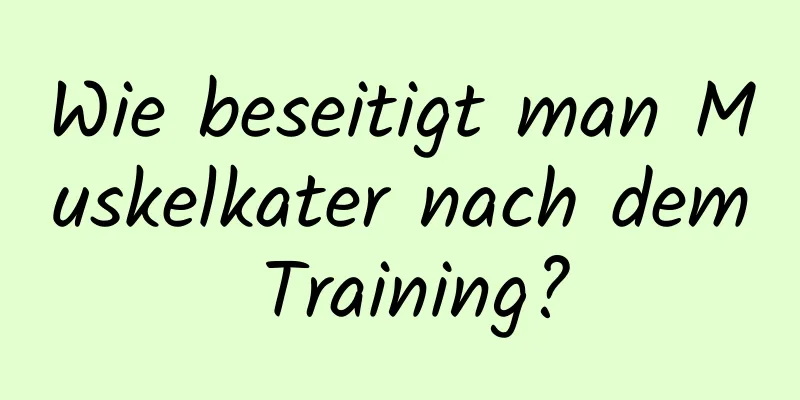 Wie beseitigt man Muskelkater nach dem Training?