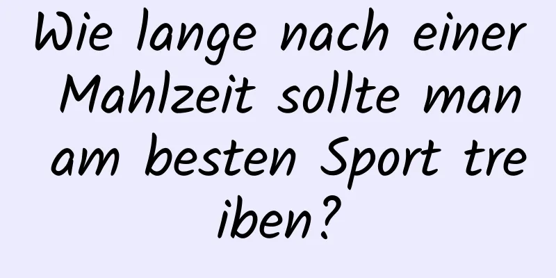 Wie lange nach einer Mahlzeit sollte man am besten Sport treiben?