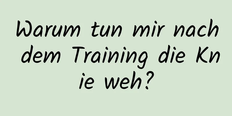 Warum tun mir nach dem Training die Knie weh?