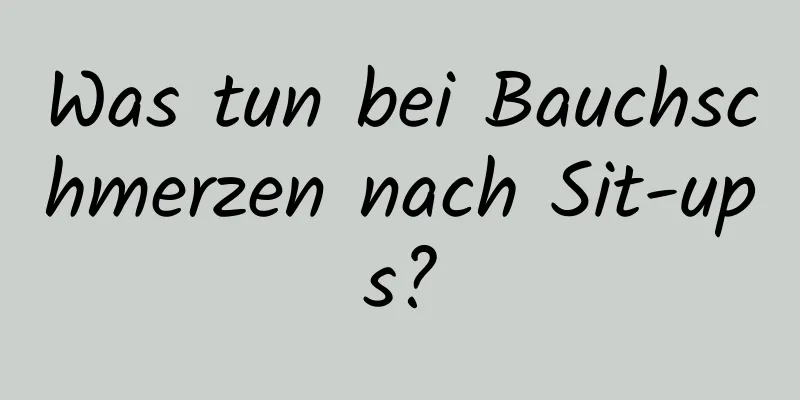 Was tun bei Bauchschmerzen nach Sit-ups?