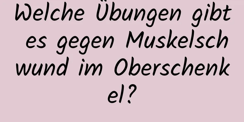 Welche Übungen gibt es gegen Muskelschwund im Oberschenkel?