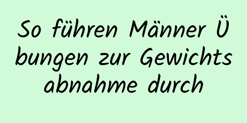 So führen Männer Übungen zur Gewichtsabnahme durch