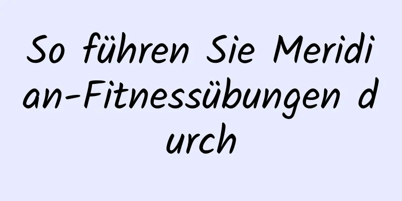 So führen Sie Meridian-Fitnessübungen durch