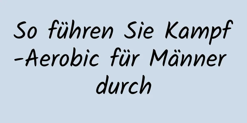 So führen Sie Kampf-Aerobic für Männer durch