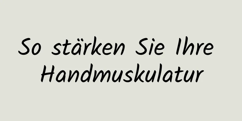 So stärken Sie Ihre Handmuskulatur