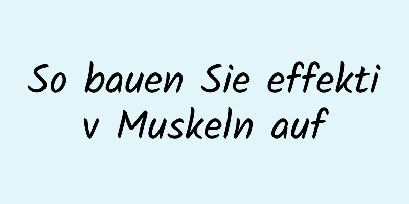 So bauen Sie effektiv Muskeln auf