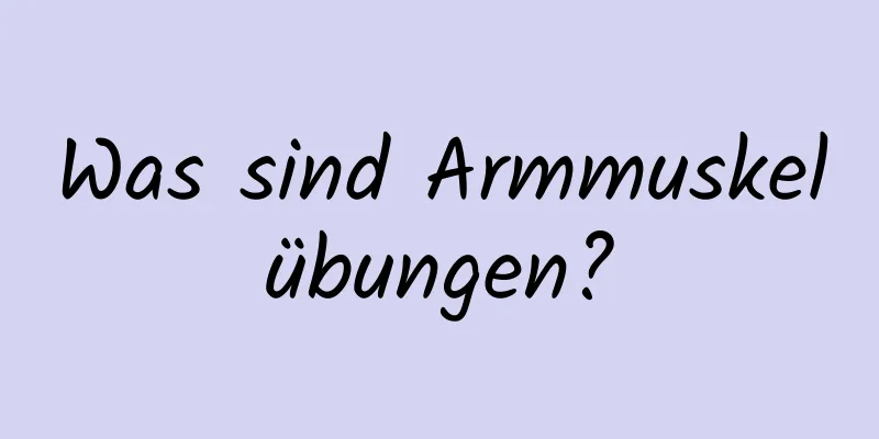 Was sind Armmuskelübungen?