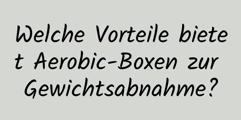 Welche Vorteile bietet Aerobic-Boxen zur Gewichtsabnahme?