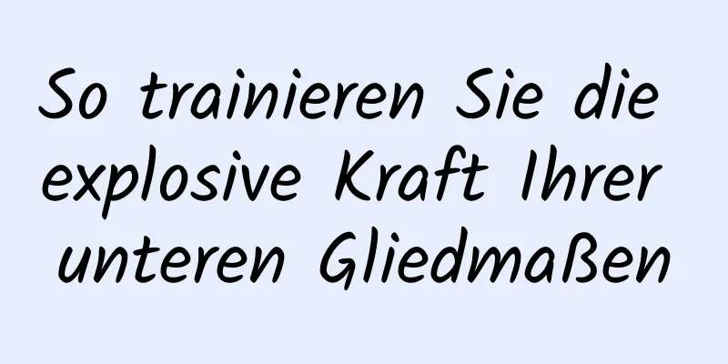 So trainieren Sie die explosive Kraft Ihrer unteren Gliedmaßen