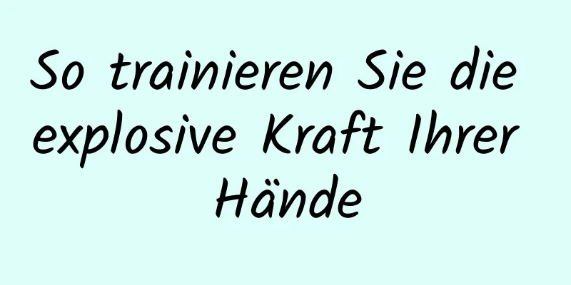 So trainieren Sie die explosive Kraft Ihrer Hände