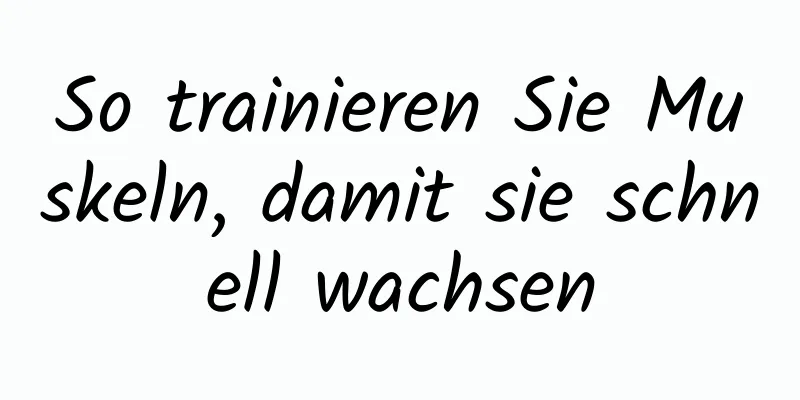 So trainieren Sie Muskeln, damit sie schnell wachsen