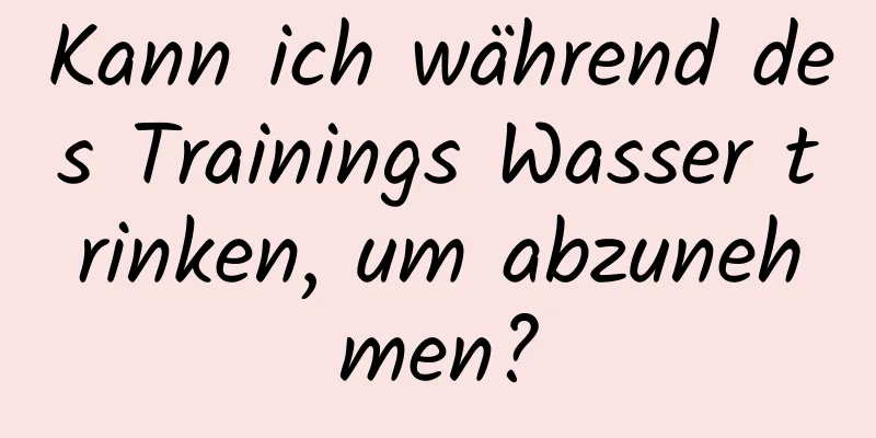 Kann ich während des Trainings Wasser trinken, um abzunehmen?