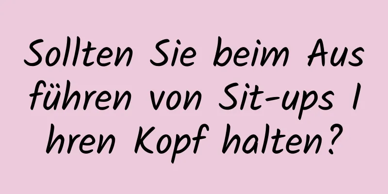 Sollten Sie beim Ausführen von Sit-ups Ihren Kopf halten?