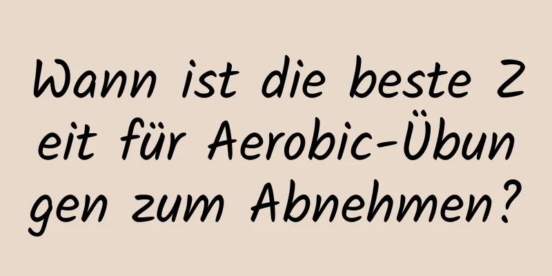 Wann ist die beste Zeit für Aerobic-Übungen zum Abnehmen?